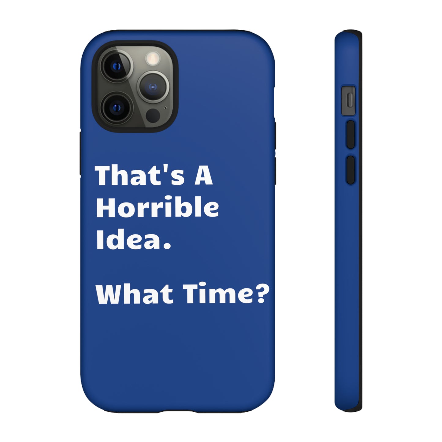 That's A Horrible Idea. What Time? Phone Case
