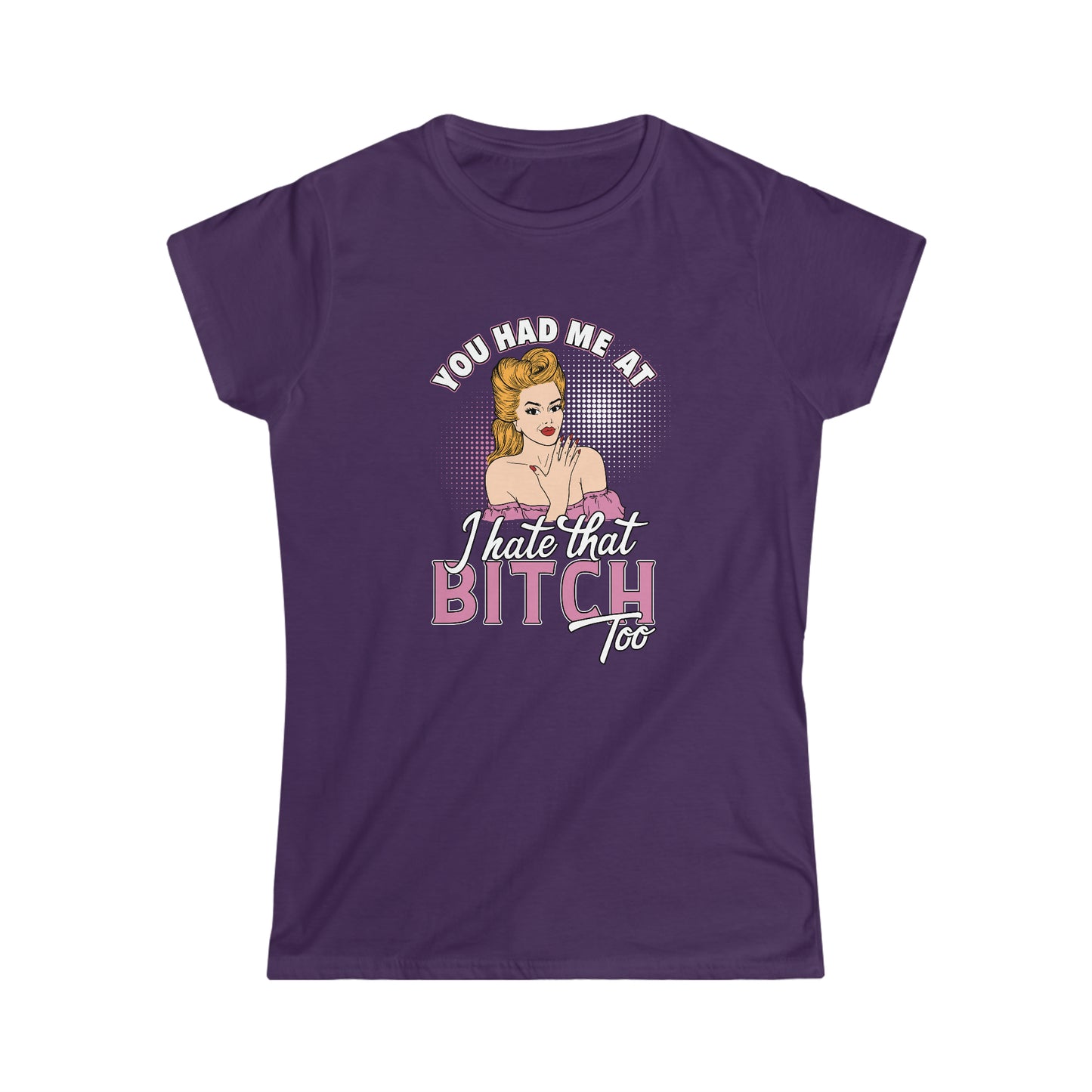 You Had Me At I Hate That Bitch Too Ladies T-shirt