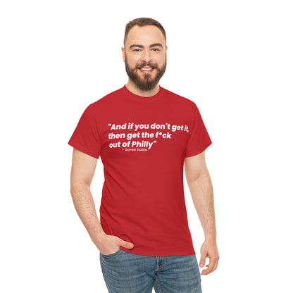 “And if you don’t get it, then get the f*ck out of Philly” - Garrett Stubbs Phillies quote shirt
