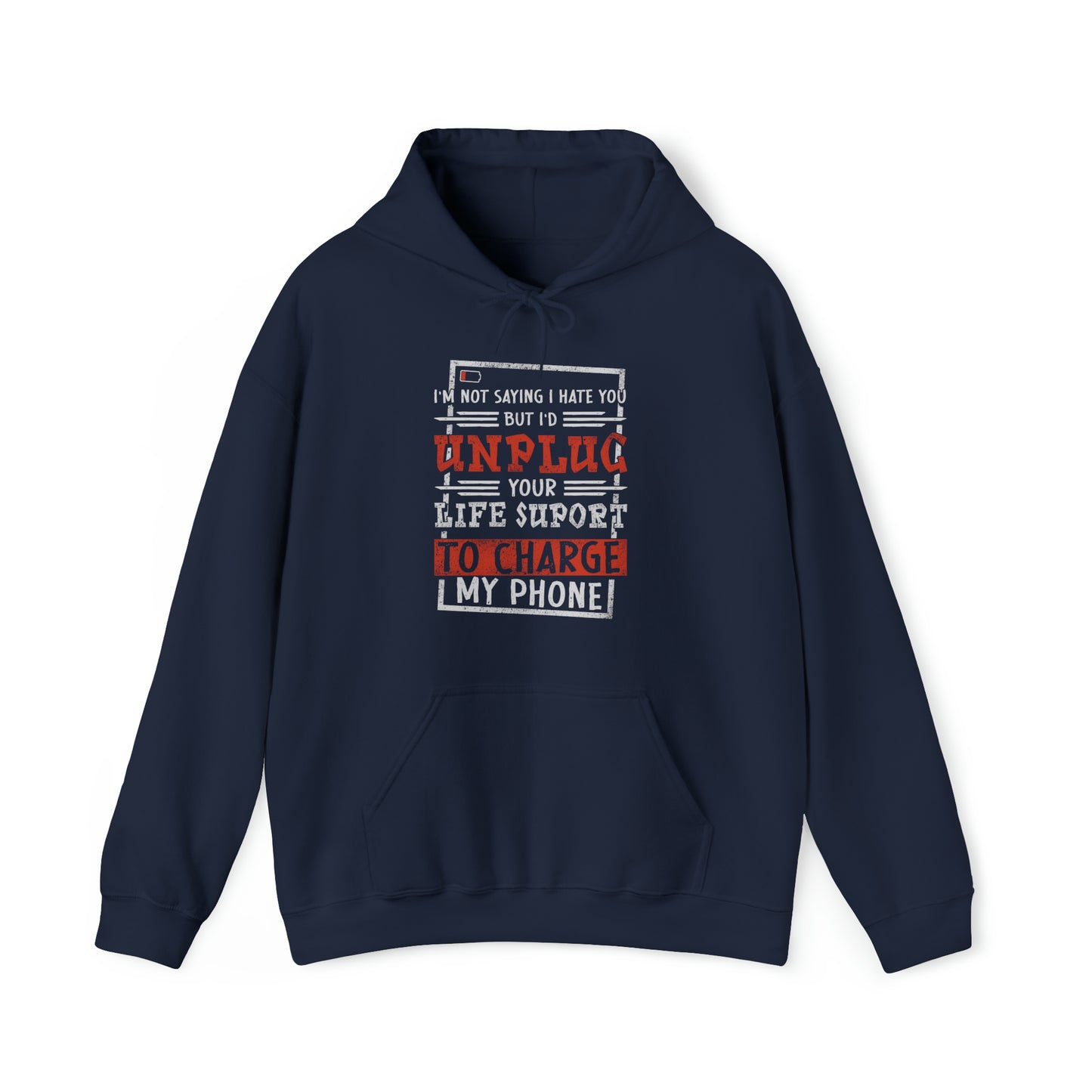 I'm Not Saying I Hate You But I'd Unplug Your Life Support to Charge My Phone Unisex Heavy Blend™ Hooded Sweatshirt