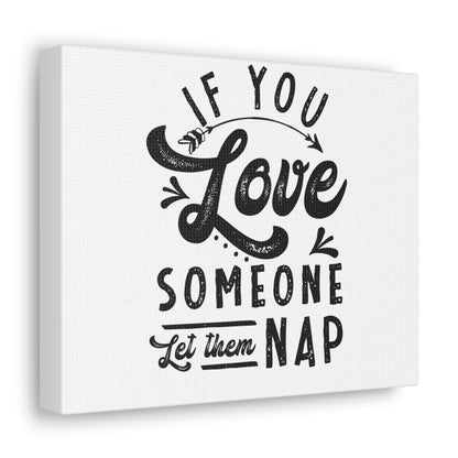 If You Love Someone Let Them Nap Canvas Wrap