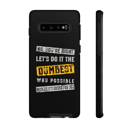No You're Right Let's Do It the Dumbest Way Possible Phone Case