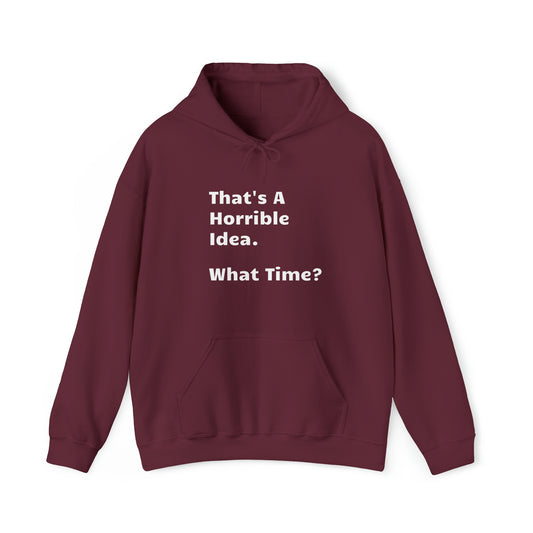 That's A Horrible Idea. What Time? Hooded Sweatshirt