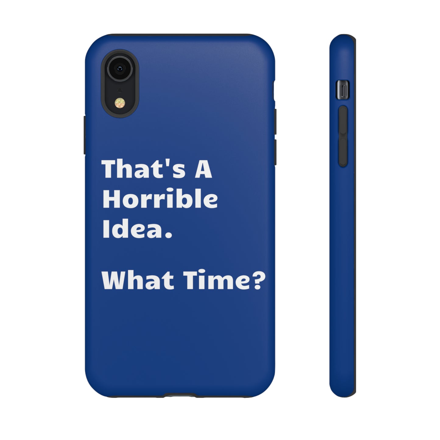 That's A Horrible Idea. What Time? Phone Case
