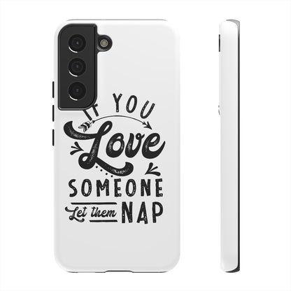 If You Love Someone Let Them Nap Phone Case