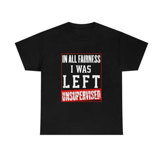 In All Fairness I Was Left Unsupervised Unisex Heavy Cotton Tee