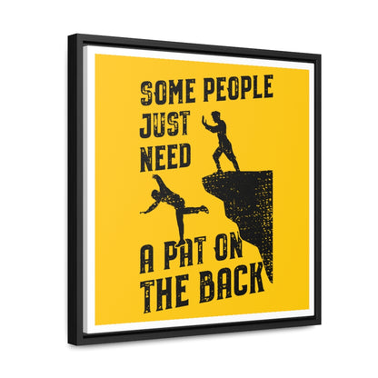 Some People Just Need A Pat On The BAck Canvas Wrap Square Frame