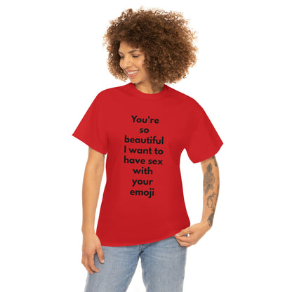You're So Beautiful I Want to Have Sex With Your Emoji Heavy Cotton Tee