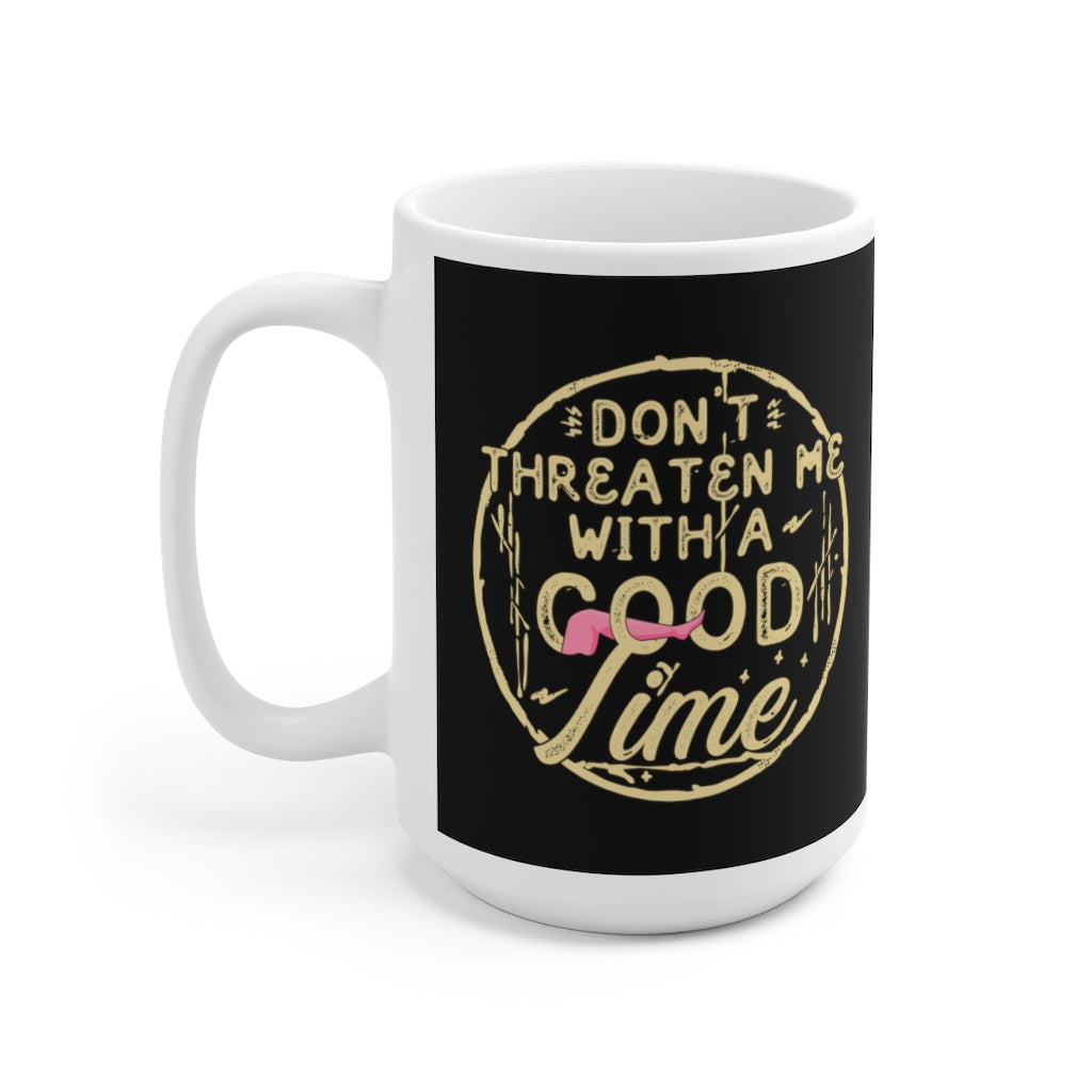 Don't Threaten Me With A Good Time Ceramic Mug 15oz