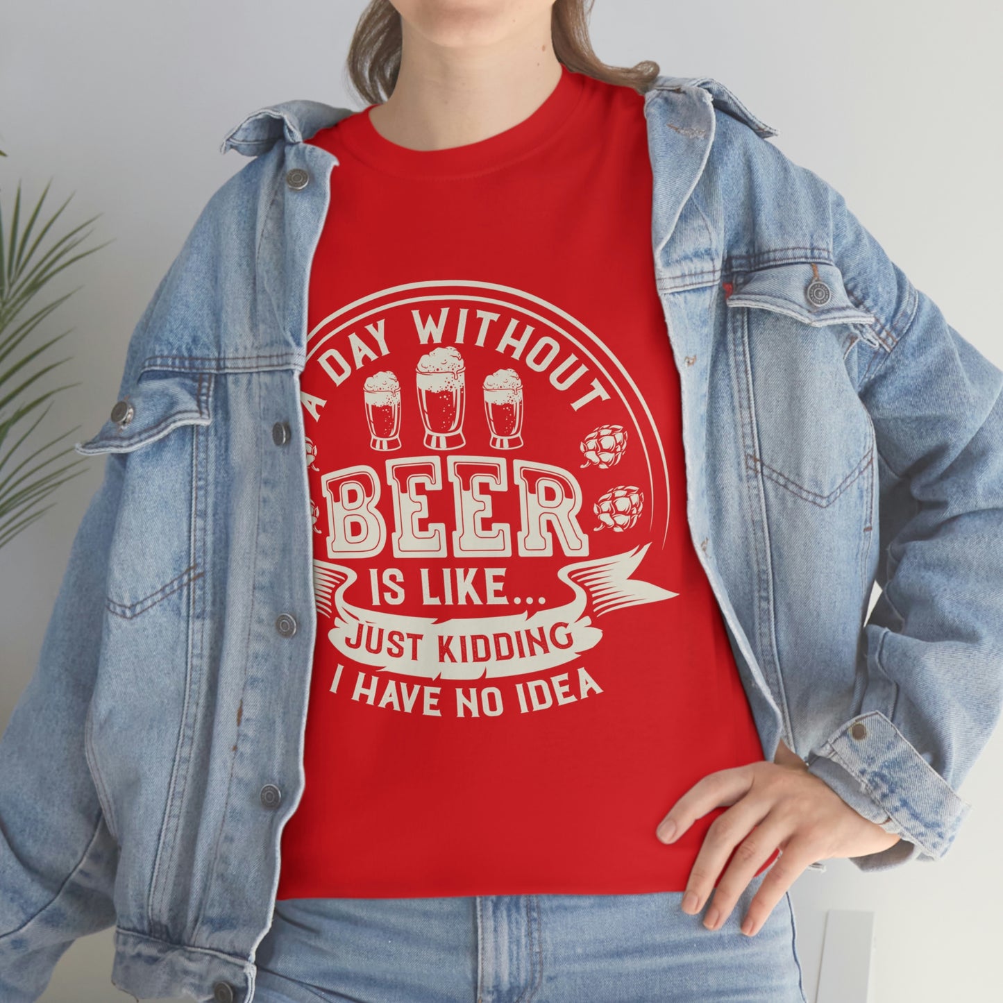 A Day Without Beer Is Like...I Have No Idea T-Shirt