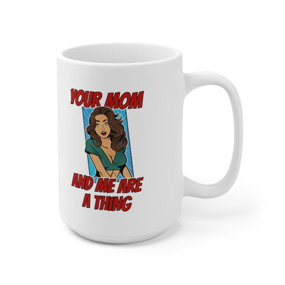 Your Mom And Me Are A Thing Ceramic Mug 15oz