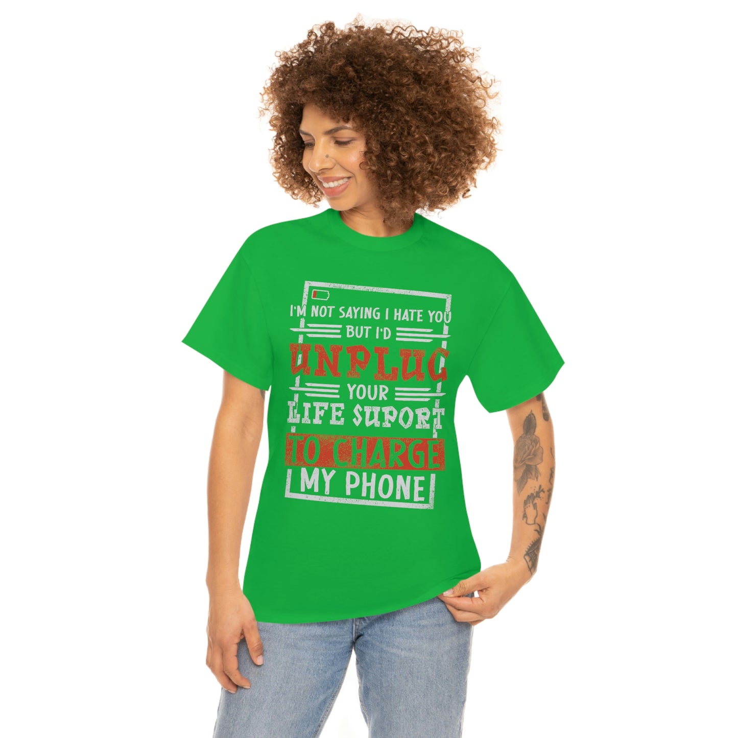 I'm Not Saying I Hate You But I'd Unplug Your Life Support to Charge My Phone Cotton Tee