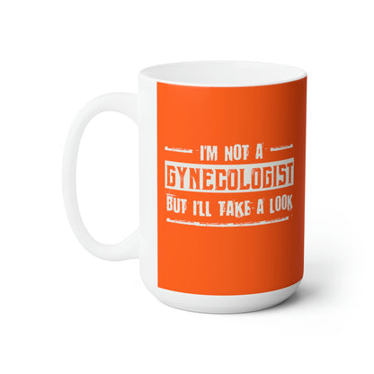 I'm Not A Gynecologist But I'll Take A Look Ceramic Mug 15oz