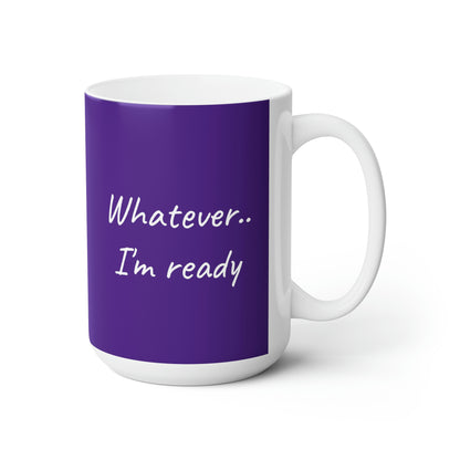 Whatever...I'm Ready Ceramic Mug 15oz