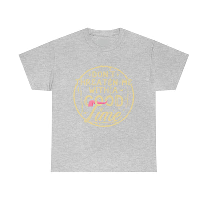 Don't Threaten Me With a Good Time Tee