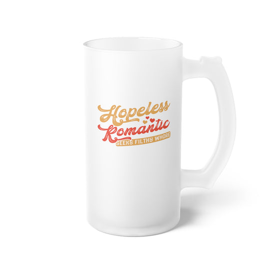 Hopeless Romantic Seeks Filthy Whore Frosted Glass Beer Mug