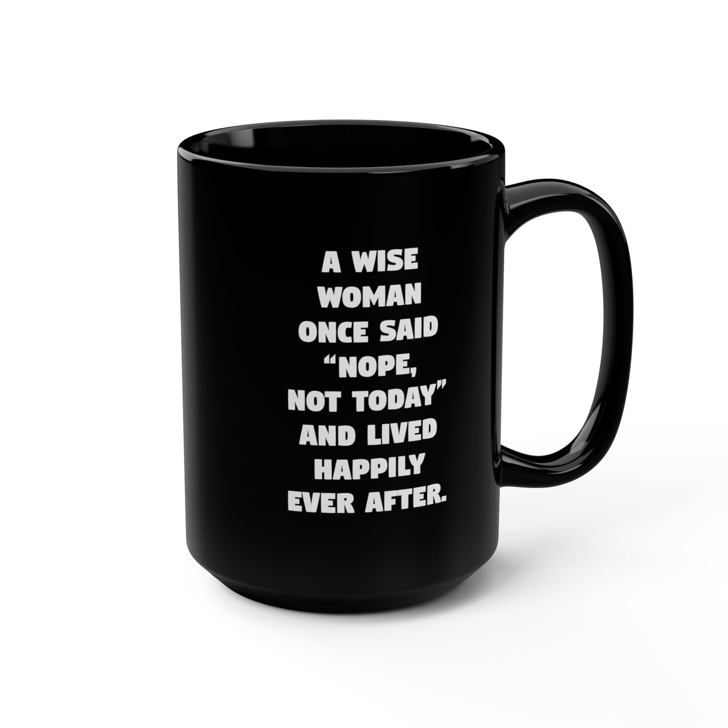 A Wise Woman Once Said 'Nope, Not Today' And Lived Happily Ever After Black Mug, 15oz