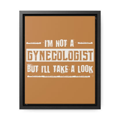 I'm Not A Gynecologist But I'll Take A Look Canvas Wrap w/Frame