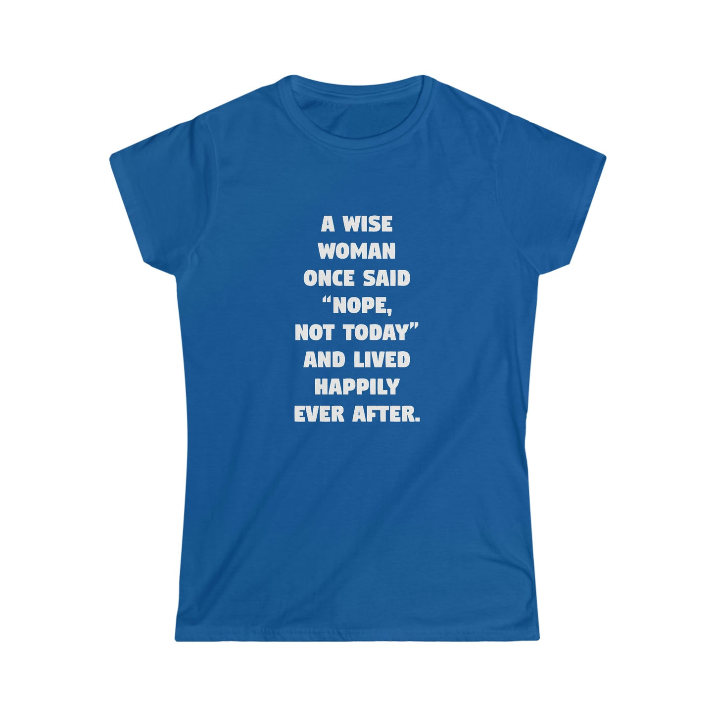 A Wise Woman Once Said 'Nope, Not Today' and Lived Happily Ever After Women's Softstyle Tee