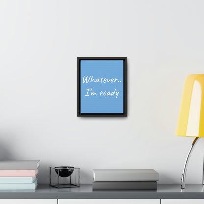 Whatever I'm Ready Gallery Canvas Wrap, Vertical Frame