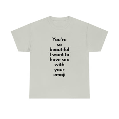 You're So Beautiful I Want to Have Sex With Your Emoji Heavy Cotton Tee