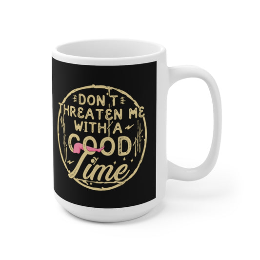 Don't Threaten Me With A Good Time Ceramic Mug 15oz
